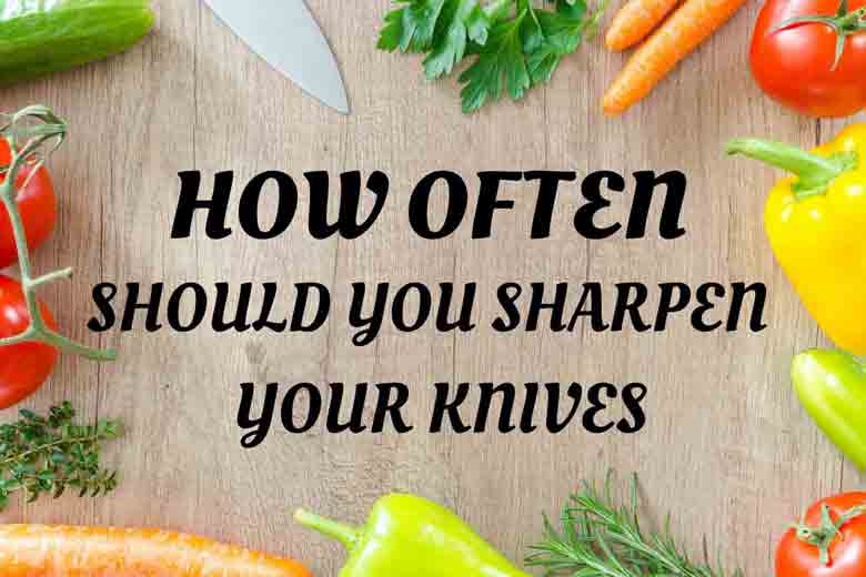 How often should you sharpen your knives?