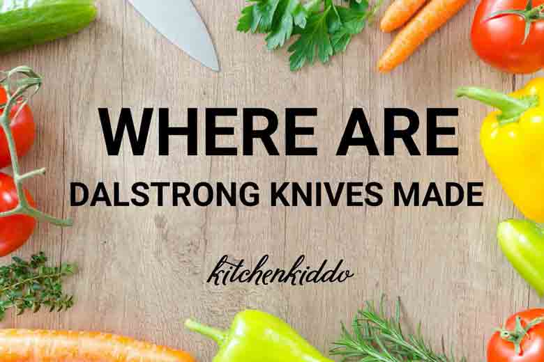 Where are Dalstrong knives made? - Know more